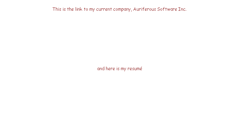 
This is the link to my current company, Auriferous Software Inc.









and here is my resumé

